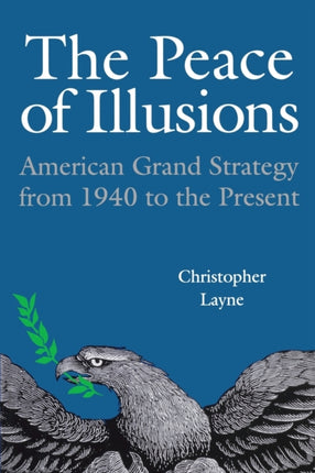 The Peace of Illusions: American Grand Strategy from 1940 to the Present