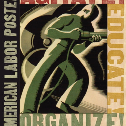 Agitate! Educate! Organize!: American Labor Posters