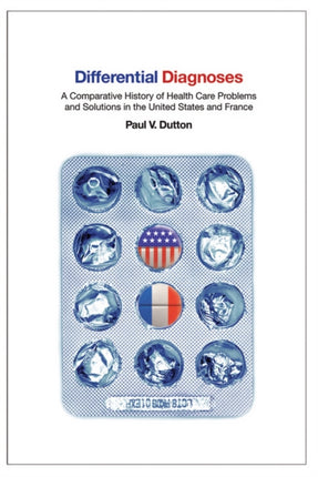 Differential Diagnoses: A Comparative History of Health Care Problems and Solutions in the United States and France