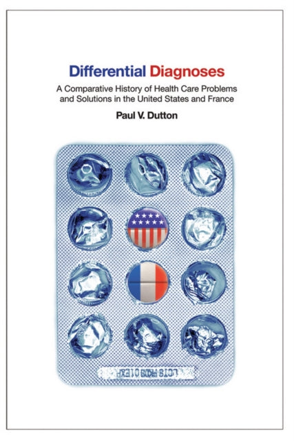 Differential Diagnoses: A Comparative History of Health Care Problems and Solutions in the United States and France