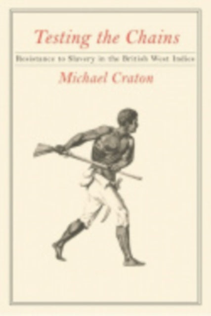 Testing the Chains: Resistance to Slavery in the British West Indies