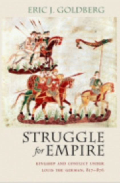 Struggle for Empire: Kingship and Conflict under Louis the German, 817–876