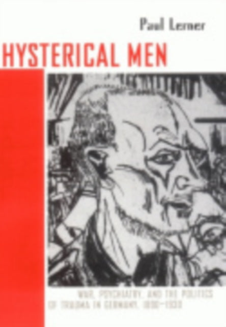 Hysterical Men: War, Psychiatry, and the Politics of Trauma in Germany, 1890–1930