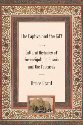 The Captive and the Gift: Cultural Histories of Sovereignty in Russia and the Caucasus