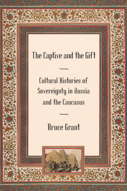 The Captive and the Gift: Cultural Histories of Sovereignty in Russia and the Caucasus