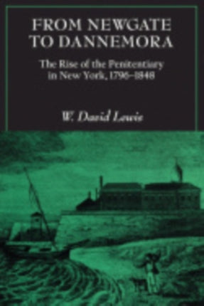 From Newgate to Dannemora: The Rise of the Penitentiary in New York, 1796–1848