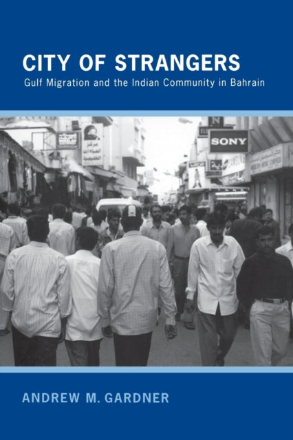 City of Strangers: Gulf Migration and the Indian Community in Bahrain