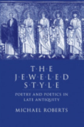 The Jeweled Style: Poetry and Poetics in Late Antiquity