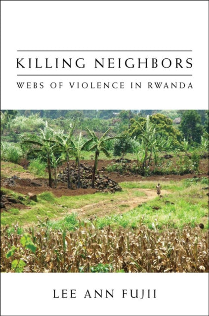 Killing Neighbors: Webs of Violence in Rwanda