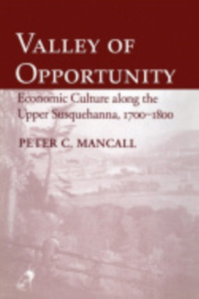 Valley of Opportunity: Economic Culture along the Upper Susquehanna, 1700–1800