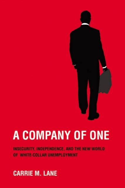 A Company of One  Insecurity Independence and the New World of WhiteCollar Unemployment