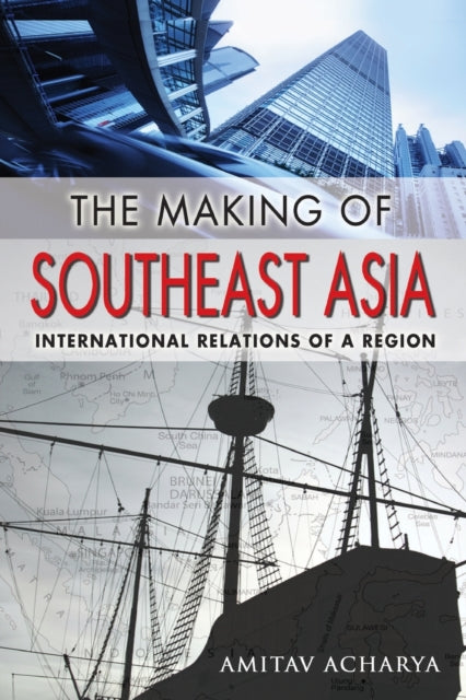 The Making of Southeast Asia: International Relations of a Region