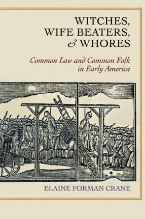 Witches, Wife Beaters, and Whores: Common Law and Common Folk in Early America