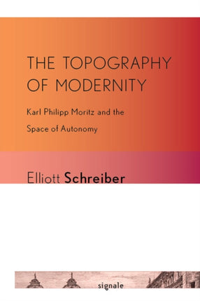 The Topography of Modernity: Karl Philipp Moritz and the Space of Autonomy