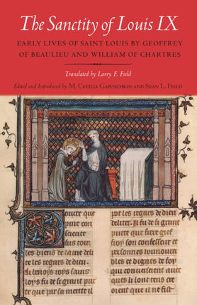 The Sanctity of Louis IX: Early Lives of Saint Louis by Geoffrey of Beaulieu and William of Chartres