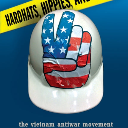 Hardhats, Hippies, and Hawks: The Vietnam Antiwar Movement as Myth and Memory