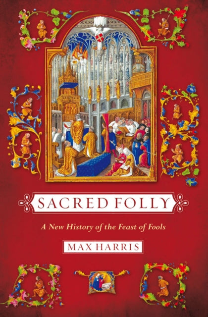 Sacred Folly: A New History of the Feast of Fools