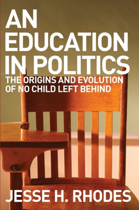 An Education in Politics: The Origins and Evolution of No Child Left Behind