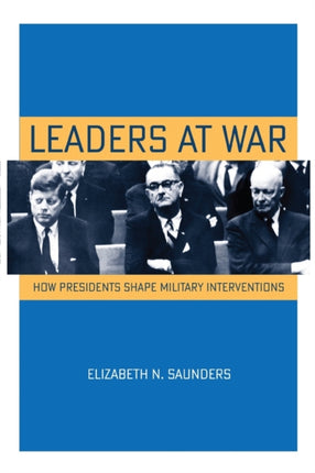 Leaders at War  How Presidents Shape Military