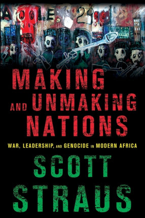 Making and Unmaking Nations: War, Leadership, and Genocide in Modern Africa