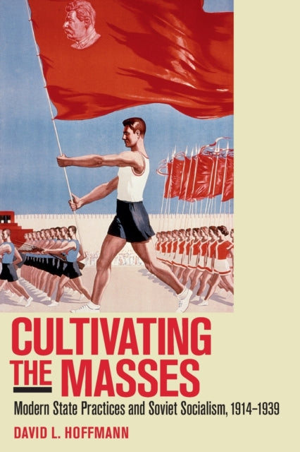 Cultivating the Masses: Modern State Practices and Soviet Socialism, 1914–1939