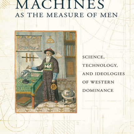 Machines as the Measure of Men: Science, Technology, and Ideologies of Western Dominance