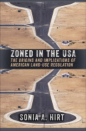 Zoned in the USA: The Origins and Implications of American Land-Use Regulation