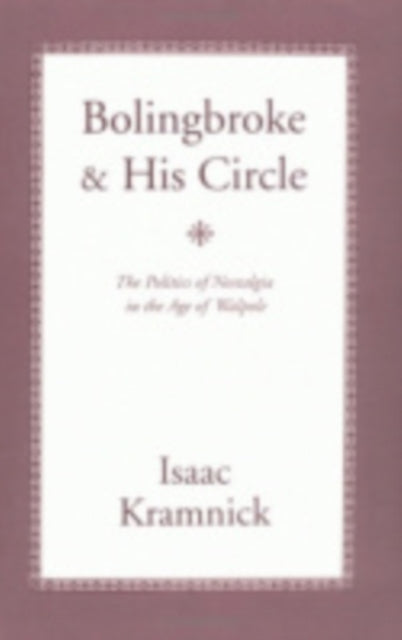 Bolingbroke and His Circle: The Politics of Nostalgia in the Age of Walpole