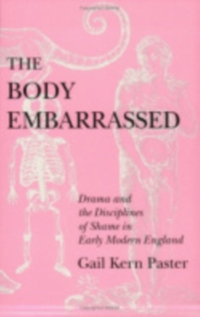 The Body Embarrassed: Drama and the Disciplines of Shame in Early Modern England