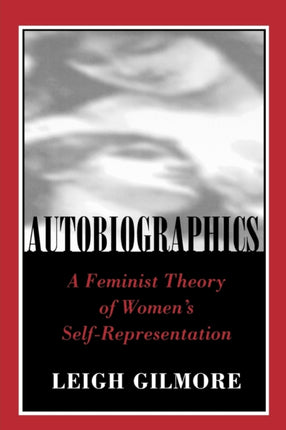 Autobiographics: A Feminist Theory of Women's Self-Representation