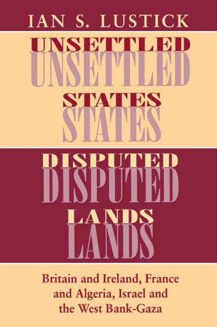 Unsettled States, Disputed Lands: Britain and Ireland, France and Algeria, Israel and the West Bank-Gaza