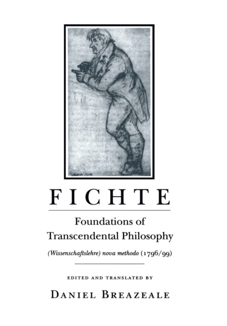 Fichte: Foundations of Transcendental Philosophy (Wissenschaftslehre) nova methodo (1796–99)