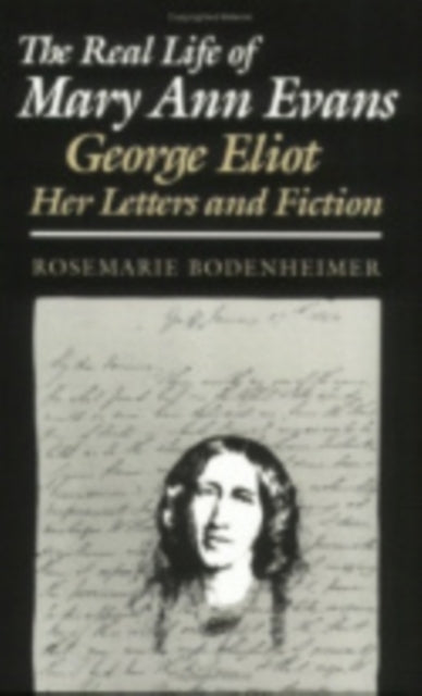 The Real Life of Mary Ann Evans: George Eliot, Her Letters and Fiction