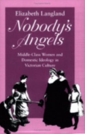 Nobody's Angels: Middle-Class Women and Domestic Ideology in Victorian Culture