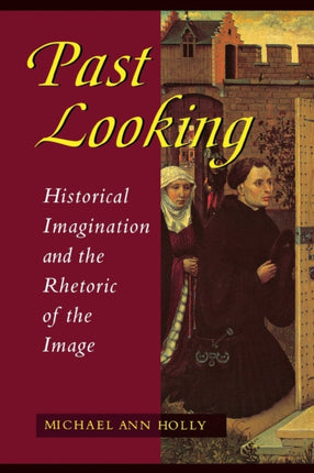 Past Looking: Historical Imagination and the Rhetoric of the Image