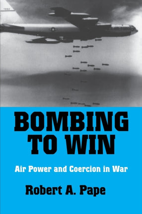 Bombing to Win: Air Power and Coercion in War