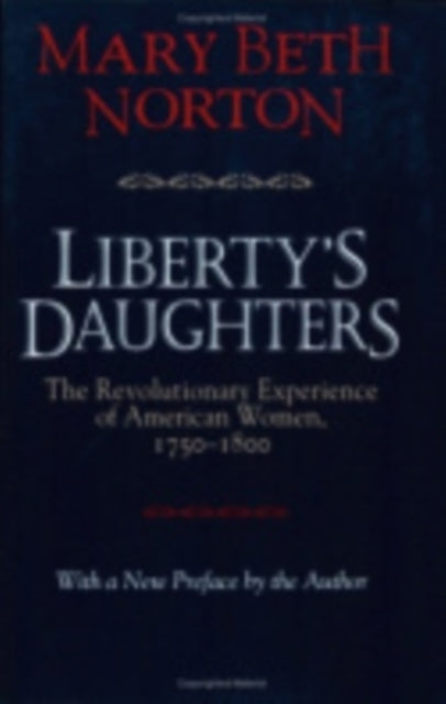 Liberty's Daughters: The Revolutionary Experience of American Women, 1750–1800