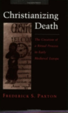 Christianizing Death: The Creation of a Ritual Process in Early Medieval Europe