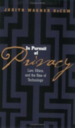 In Pursuit of Privacy: Law, Ethics, and the Rise of Technology