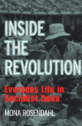 Inside the Revolution: Everyday Life in Socialist Cuba