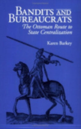 Bandits and Bureaucrats: The Ottoman Route to State Centralization