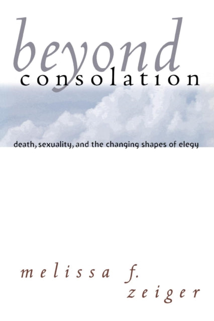 Beyond Consolation: Death, Sexuality, and the Changing Shapes of Elegy