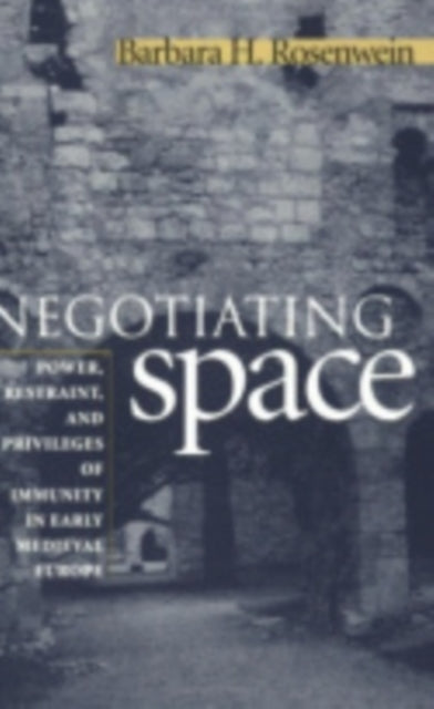 Negotiating Space: Power, Restraint, and Privileges of Immunity in Early Medieval Europe