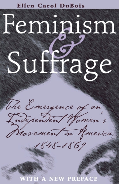 Feminism and Suffrage: The Emergence of an Independent Women's Movement in America, 1848–1869