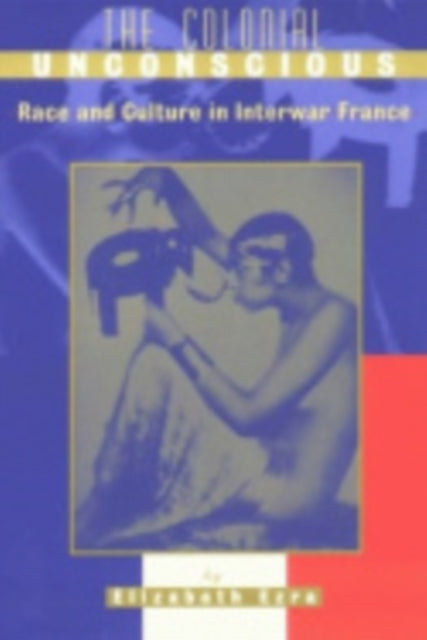 The Colonial Unconscious: Race and Culture in Interwar France