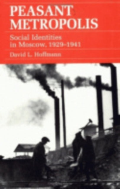 Peasant Metropolis: Social Identities in Moscow, 1929–1941