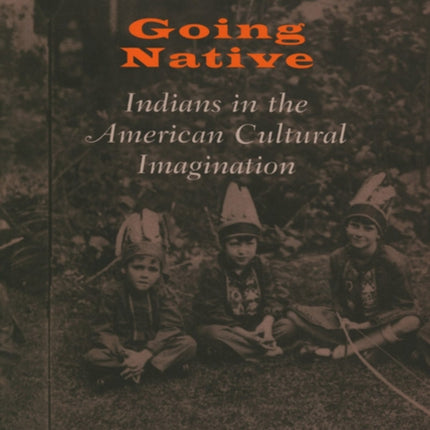 Going Native: Indians in the American Cultural Imagination