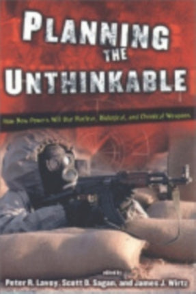 Planning the Unthinkable: How New Powers Will Use Nuclear, Biological, and Chemical Weapons