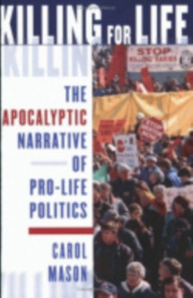 Killing for Life: The Apocalyptic Narrative of Pro-Life Politics