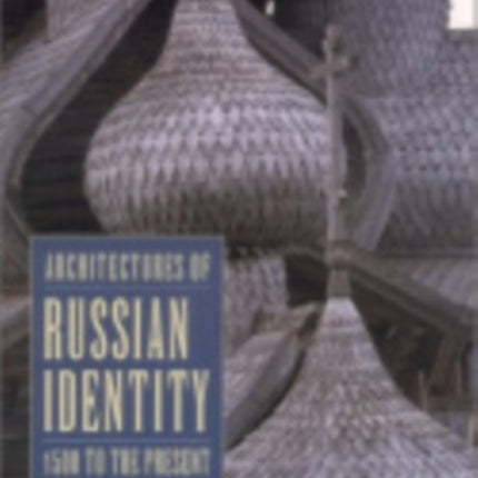 Architectures of Russian Identity, 1500 to the Present